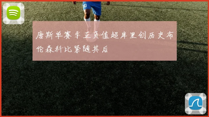 唐斯单赛季正负值超库里创历史布伦森科比紧随其后